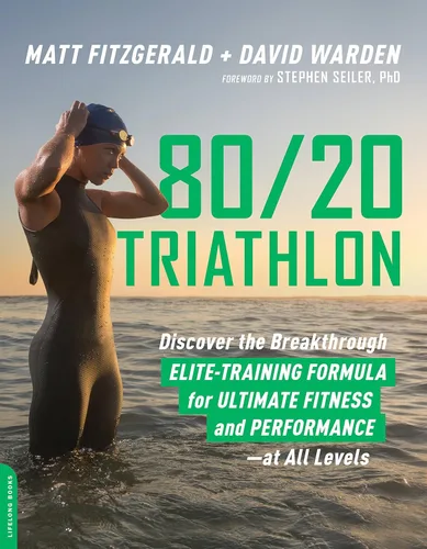 8020 Triathlon Discover the Breakthrough Elite-Training Formula for Ultimate Fitness and Performance at All Levels